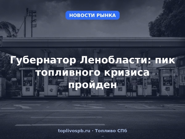 Губернатор Ленобласти: пик топливного кризиса пройден