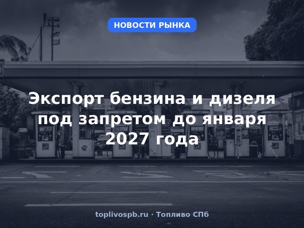 Экспорт бензина и дизеля под запретом до января 2027 года