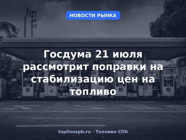 Госдума 21 июля рассмотрит поправки на стабилизацию цен на топливо