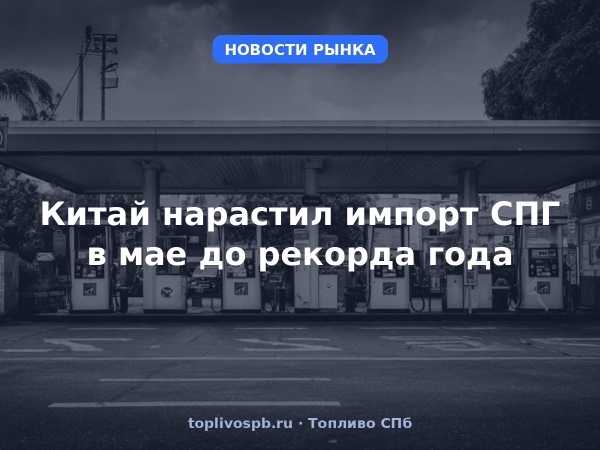 Китай нарастил импорт СПГ в мае до рекорда года