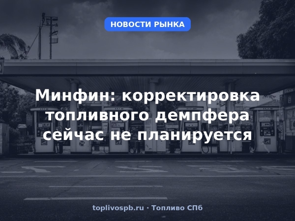Минфин: корректировка топливного демпфера сейчас не планируется