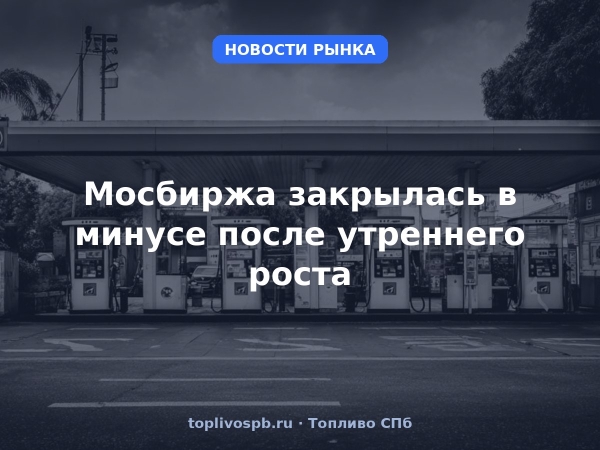 Мосбиржа закрылась в минусе после утреннего роста