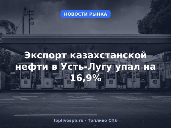 Экспорт казахстанской нефти в Усть-Лугу упал на 16,9%