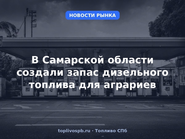 В Самарской области создали запас дизельного топлива для аграриев