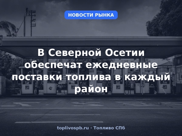 В Северной Осетии обеспечат ежедневные поставки топлива в каждый район