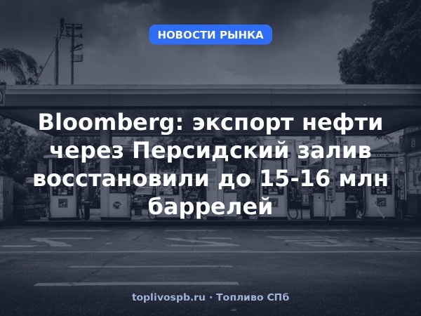 Bloomberg: экспорт нефти через Персидский залив восстановили до 15-16 млн баррелей