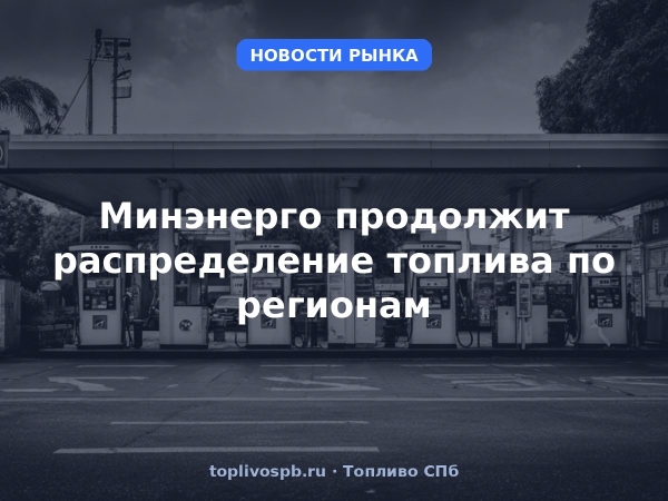 Минэнерго продолжит распределение топлива по регионам