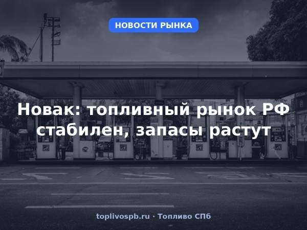 Новак: топливный рынок РФ стабилен, запасы растут