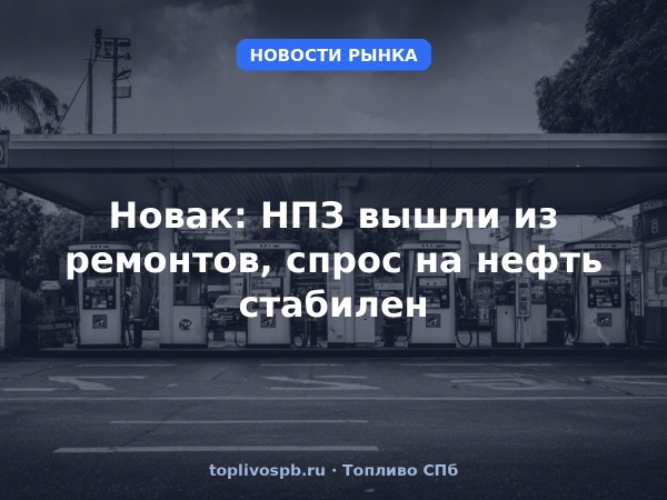 Новак: НПЗ вышли из ремонтов, спрос на нефть стабилен