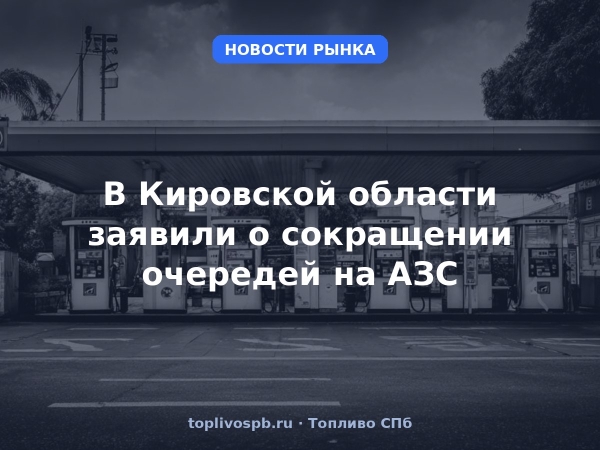 В Кировской области заявили о сокращении очередей на АЗС