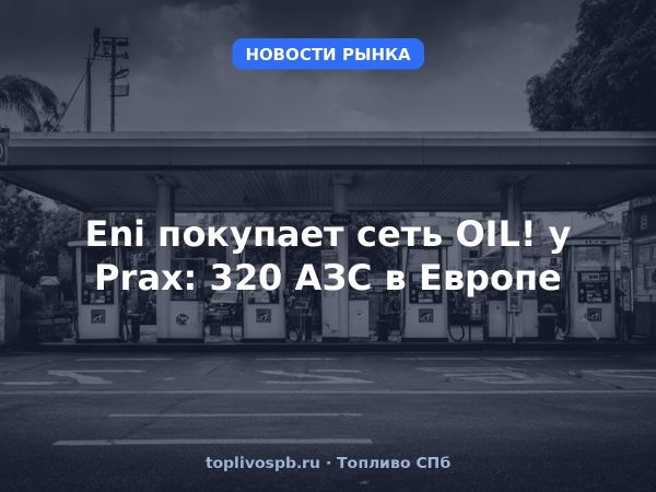 Eni покупает сеть OIL! у Prax: 320 АЗС в Европе