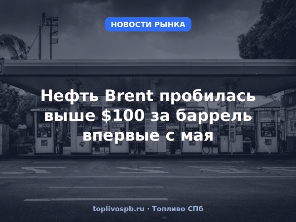 Нефть Brent пробилась выше $100 за баррель впервые с мая