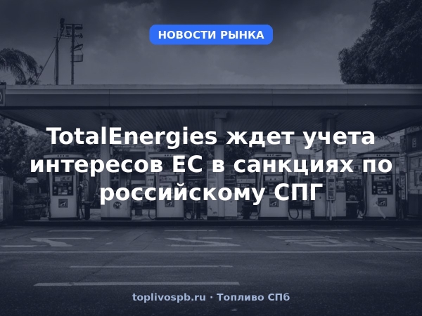 TotalEnergies ждет учета интересов ЕС в санкциях по российскому СПГ